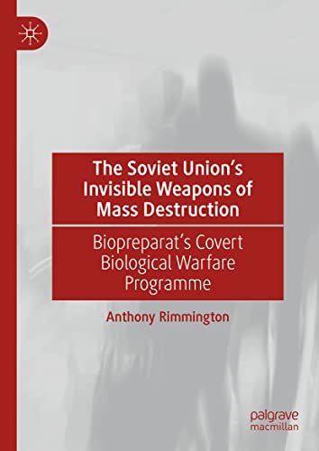 The Soviet Union’s Invisible Weapons of Mass Destruction: Biopreparat's Covert Biological Warfare Programme