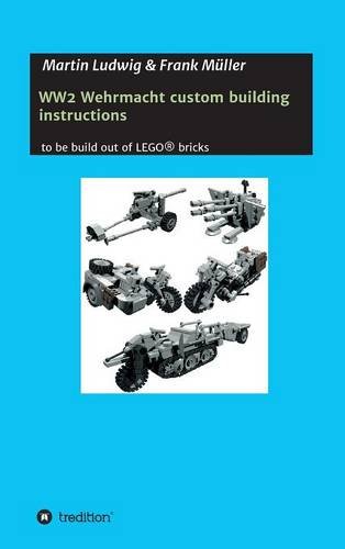 Martin Ludwig WW2 Wehrmacht Custom Building Instructions, To Be Build Out Of Lego® Bricks