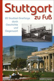 Stuttgart zu Fuß: 20 Stadtteil-Streifzüge durch Geschichte und Gegenwart