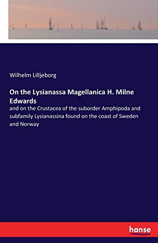 On the Lysianassa Magellanica H. Milne Edwards: and on the Crustacea of the suborder Amphipoda and subfamily Lysianassina found on the coast of Sweden and Norway