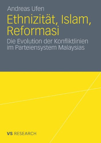 Ethnizität, Islam, Reformasi: Die Evolution der Konfliktlinien im Parteiensystem Malaysias (German Edition)
