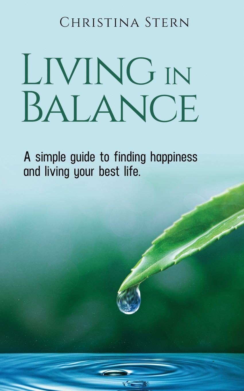 LIVING IN BALANCE: A simple guide to finding happiness and living your best life