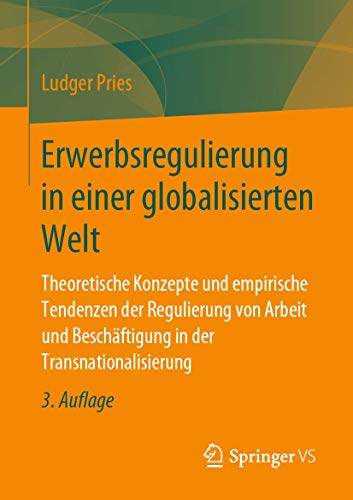 Erwerbsregulierung in einer globalisierten Welt: Theoretische Konzepte und empirische Tendenzen der Regulierung von Arbeit und Beschäftigung in der Transnationalisierung