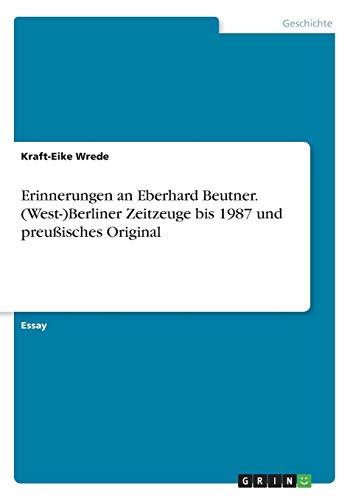 Erinnerungen an Eberhard Beutner. (West-)Berliner Zeitzeuge bis 1987 und preußisches Original