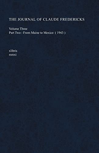 The Journal Of Claude Fredericks Volume Three: Part Two: From Maine To Mexico (1943)