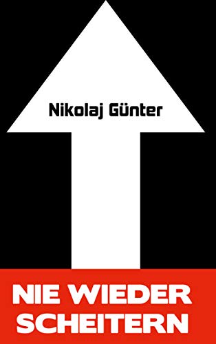 Nie wieder scheitern!: Erreiche deine gesetzten Ziele durch psychologische Überlegenheit