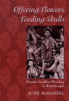 Offering Flowers, Feeding Skulls: Popular Goddess Worship in West Bengal