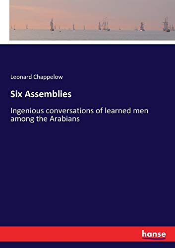Six Assemblies: Ingenious conversations of learned men among the Arabians