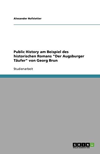 Public History am Beispiel des historischen Romans Der Augsburger Täufer von Georg Brun