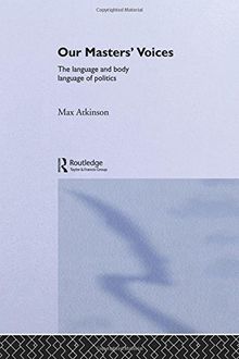 Our Masters' Voices: The Language and Body-language of Politics