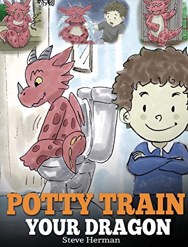 Potty Train Your Dragon: How to Potty Train Your Dragon Who Is Scared to Poop. A Cute Children Story on How to Make Potty Training Fun and Easy. (My Dragon Books, Band 1)