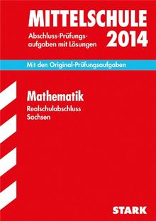 Training Abschlussprüfung Mittelschule Sachsen / Realschulabschluss Mathematik 2014: Mit den Original-Prüfungsaufgaben 2008-2013 mit Lösungen.