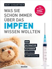 Was Sie schon immer über das Impfen wissen wollten: Der ultimative Ratgeber, kritisch & umfassend