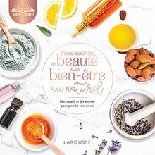 Petits secrets de beauté et de bien-être au naturel : des conseils et des recettes pour prendre soin de soi