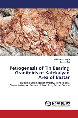 Petrogenesis of Tin Bearing Granitoids of Katekalyan Area of Bastar: Fluid Inclusion, geochemistry, Mineralogy, Characterization Source of Protolith, Bastar Craton