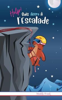 Help ! Suis Accro À l'Escalade: Pour enfants 8 à 12 ans. Roman Humour et Fantastique avec thèmes d'animaux, montagne et de l'amitié.: French Edition. ... et montagne. (Magali Marmotte Série, Band 11)