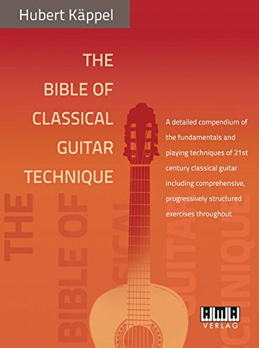 Hubert Käppel The Bible Of Classical Guitar Technique, A Detailed Compendium Of The Fundamentals And Playing Techniques Of 21st Century Classical Guitar Including