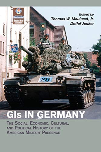 Gis in Germany: The Social, Economic, Cultural, and Political History of the American Military Presence (Publications of the German Historical Institute)