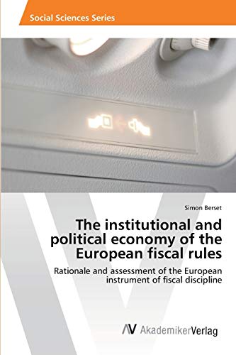 The institutional and political economy of the European fiscal rules: Rationale and assessment of the European instrument of fiscal discipline