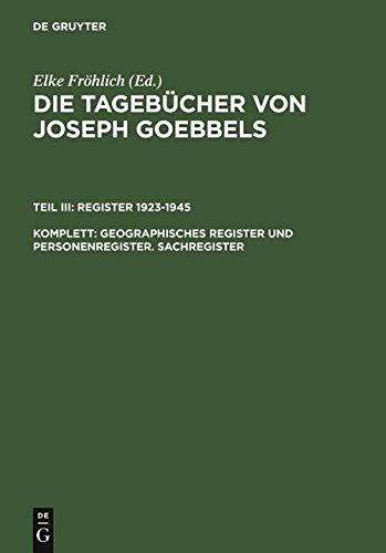Geographisches Register und Personenregister. Sachregister (Die Tagebücher von Joseph Goebbels. Register 1923-1945)