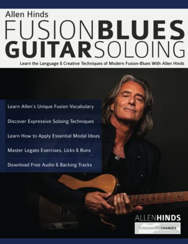 Allen Hinds: Fusion Blues Guitar Soloing: Learn the Language & Creative Techniques of Modern Fusion-Blues With Allen Hinds (Learn how to play fusion guitar)