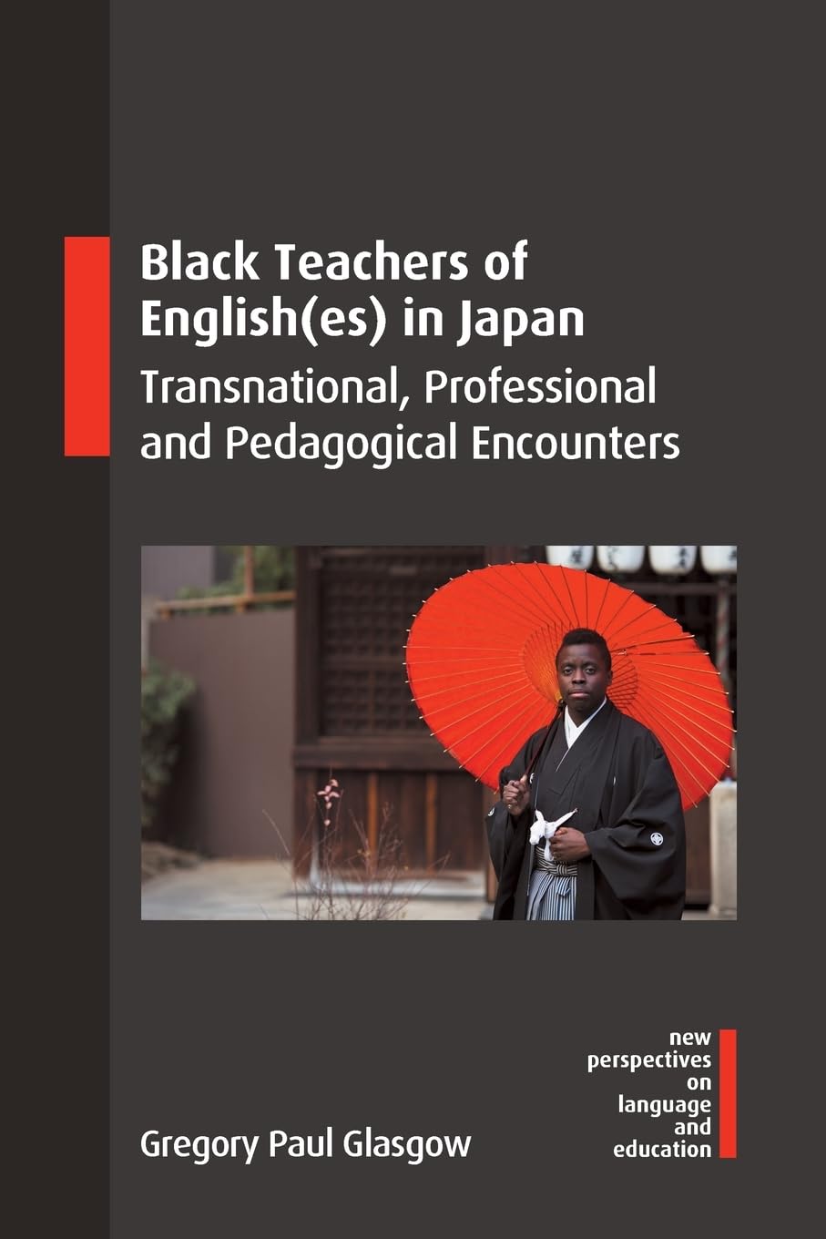 Black Teachers of English(es) in Japan: Transnational, Professional and Pedagogical Encounters (New Perspectives on Language and Education, 126)