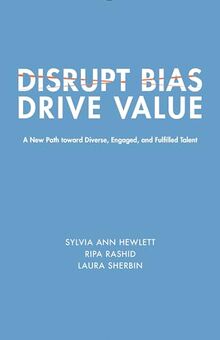 Disrupt Bias, Drive Value: A New Path Toward Diverse, Engaged, and Fulfilled Talent (Center for Talent Innovation)