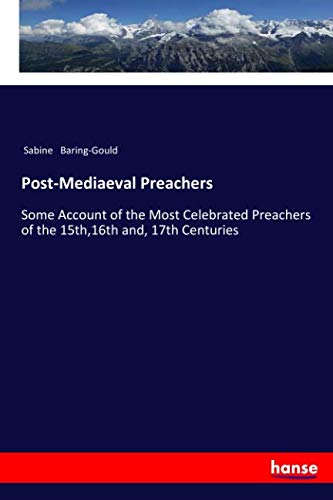 Post-Mediaeval Preachers: Some Account of the Most Celebrated Preachers of the 15th,16th and, 17th Centuries