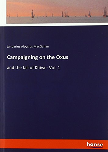 Campaigning on the Oxus: and the fall of Khiva - Vol. 1