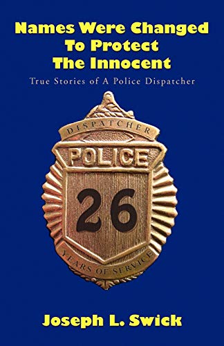 Names Were Changed to Protect the Innocent: True Stories of a Police Dispatcher