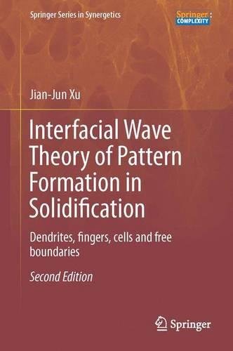 Interfacial Wave Theory of Pattern Formation in Solidification: Dendrites, Fingers, Cells and Free Boundaries (Springer Series in Synergetics)
