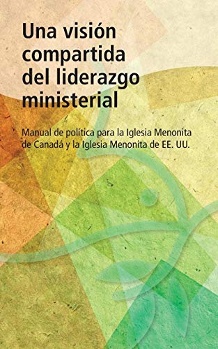Una vision compartida del liderazgo ministerial: Manual de política para la Iglesia Menonita de Canadá y la Iglesia Menonita de EE. UU
