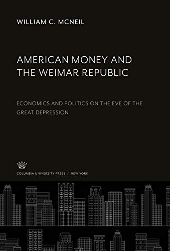 American Money and the Weimar Republic: Economics and Politics on the Eve of the Great Depression