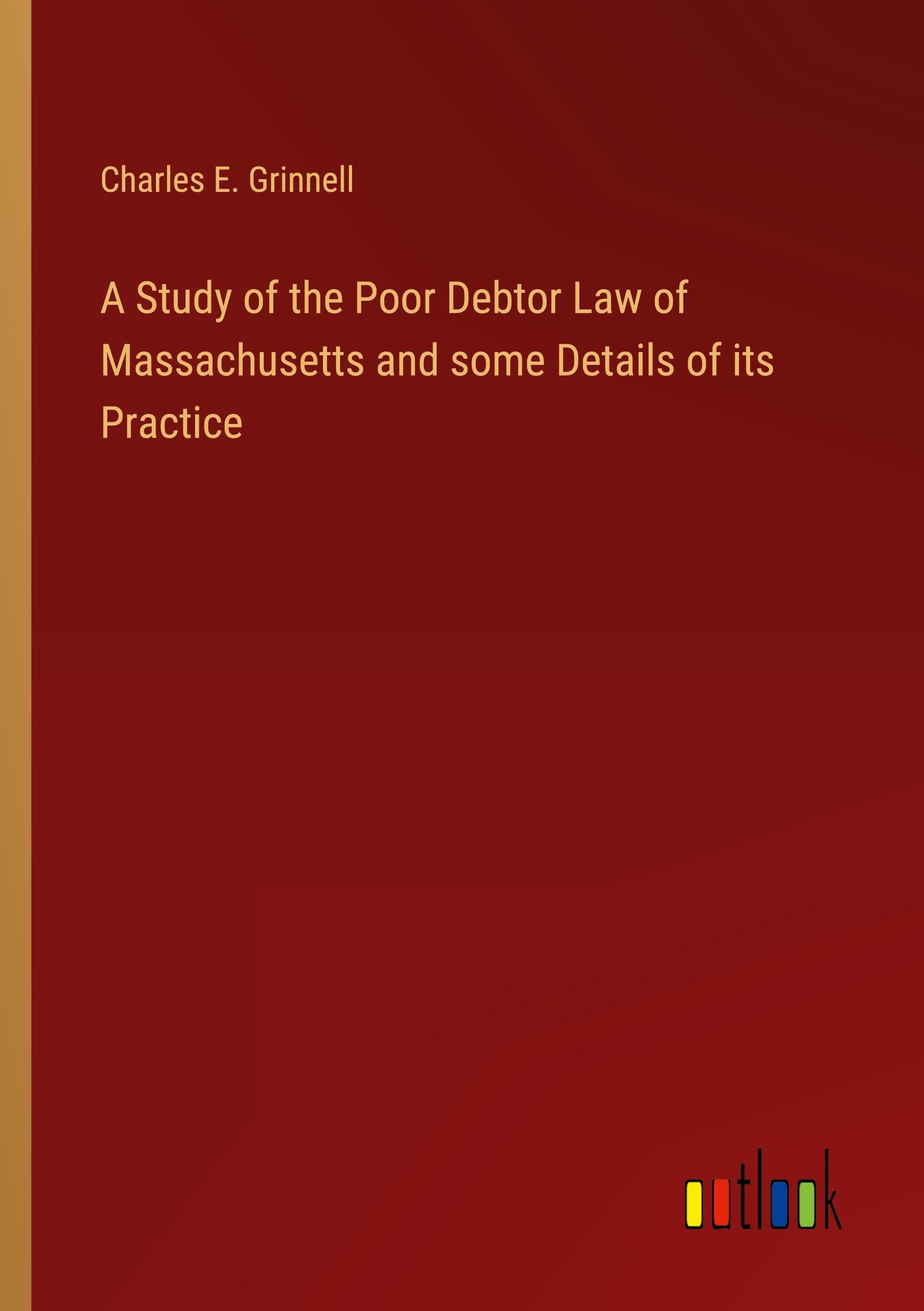 A Study of the Poor Debtor Law of Massachusetts and some Details of its Practice