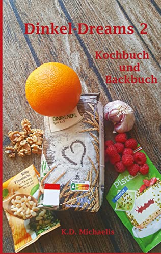 Dinkel-Dreams 2: Leckere Rezepte mit Dinkel - ein kombiniertes Koch- und Backbuch