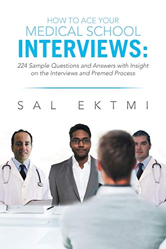 How to Ace Your Medical School Interviews: 224 Sample Questions and Answers with Insight on the Interviews and Premed Process