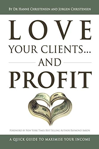Love Your Clients... And Profit: A Quick Guide To Maximize Your Income