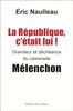 La République c'était lui !: Grandeur et déchéance du camarade Mélenchon