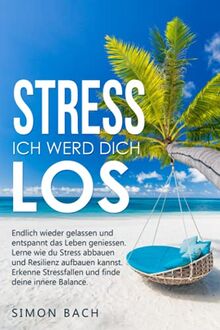 Stress ich werd dich los: Endlich wieder gelassen und entspannt das Leben geniessen. Lerne wie du Stress abbauen und Resilienz aufbauen kannst. Erkenne Stressfallen und finde deine innere Balance