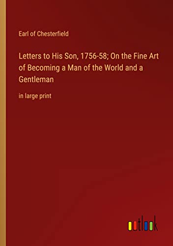 Letters to His Son, 1756-58; On the Fine Art of Becoming a Man of the World and a Gentleman: in large print