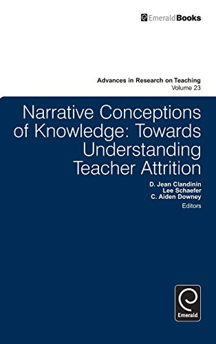 Narrative Conceptions of Knowledge: Towards Understanding Teacher Attrition (Advances in Research on Teaching, Band 23)
