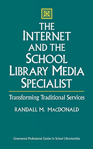 The Internet and the School Library Media Specialist: Transforming Traditional Services (Greenwood Professional Guides in School Librarianship)