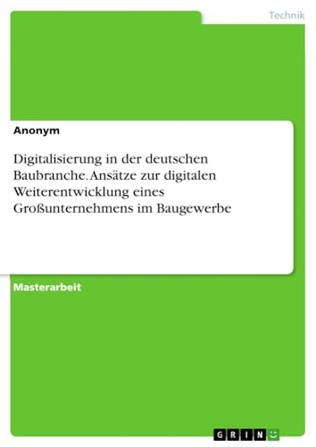 Digitalisierung in der deutschen Baubranche. Ansätze zur digitalen Weiterentwicklung eines Großunternehmens im Baugewerbe