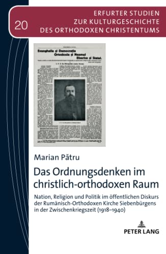 Das Ordnungsdenken im christlich-orthodoxen Raum: Nation, Religion und Politik im öffentlichen Diskurs der Rumänisch-Orthodoxen Kirche Siebenbürgens ... Kulturgeschichte des Orthodoxen Christentums)