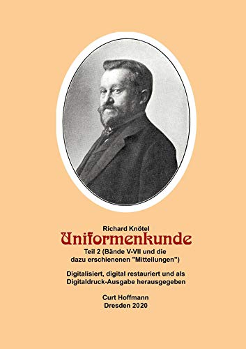 Richard Knötel, Uniformenkunde Teil 2 (Bände V-VII und die dazu erschienenen Mitteilungen: Digitalisiert, digital restauriert und als ... Digitaldruckausgabe in 6 Teilen)
