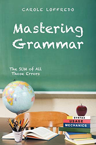 Mastering Grammar: The Sum of All Those Errors Syntax, Usage, and Mechanics