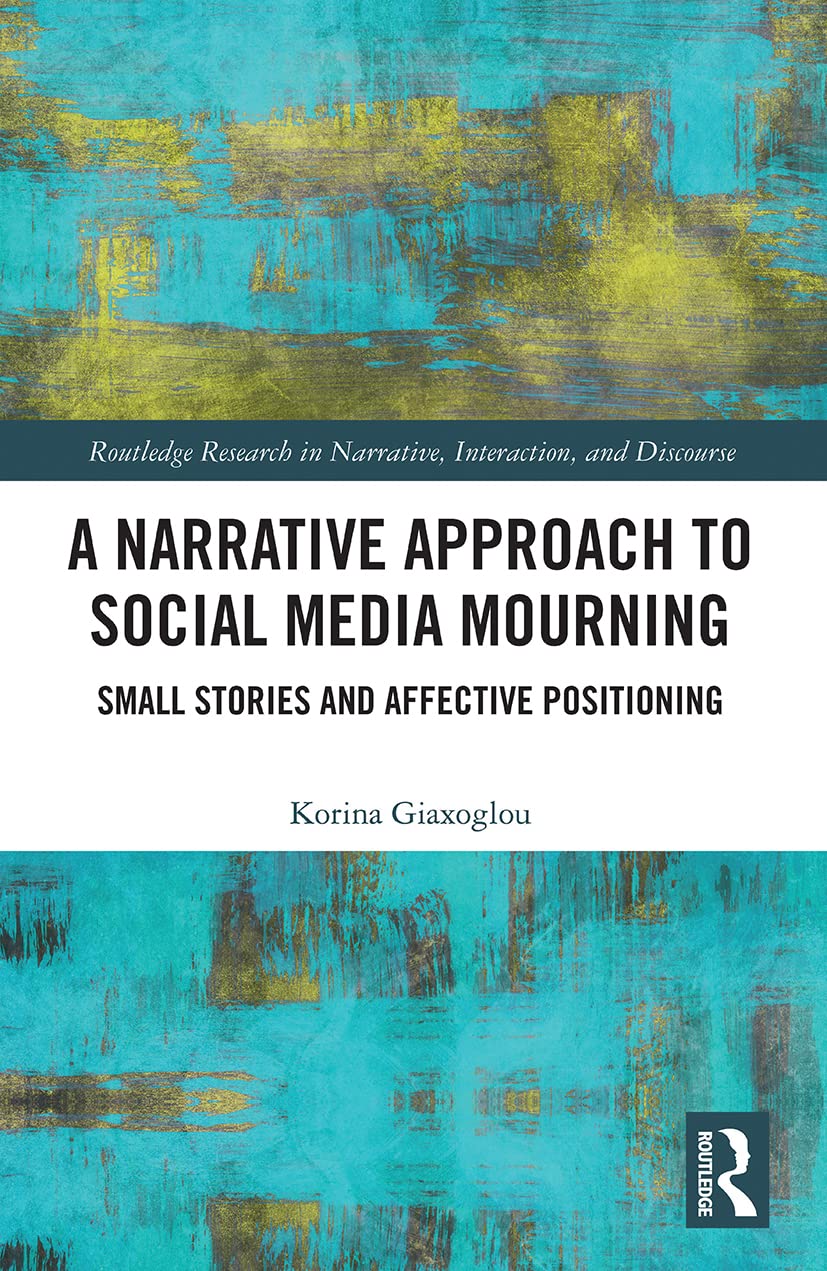 A Narrative Approach to Social Media Mourning: Small Stories and Affective Positioning (Routledge Research in Narrative, Interaction, and Discourse)