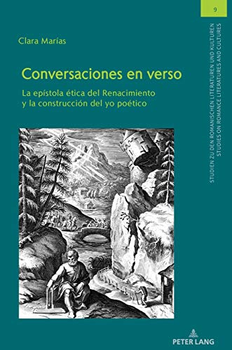 Conversaciones en verso: La epístola ética del Renacimiento y la construcción del yo poético (Studien zu den Romanischen Literaturen und Kulturen/Studies on Romance Literatures and Cultures, Band 9)