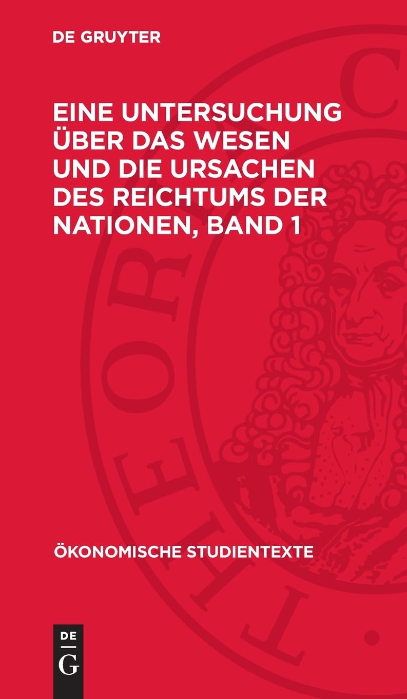 Adam Smith: Eine Untersuchung über das Wesen und die Ursachen des Reichtums der Nationen. Band 1 (Ökonomische Studientexte, 3, 1)