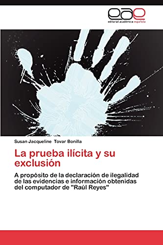 La prueba ilícita y su exclusión: A propósito de la declaración de ilegalidad de las evidencias e información obtenidas del computador de Raúl Reyes
